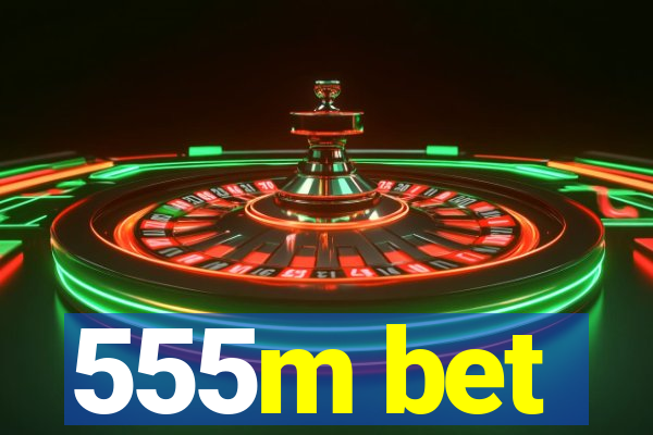 555m bet